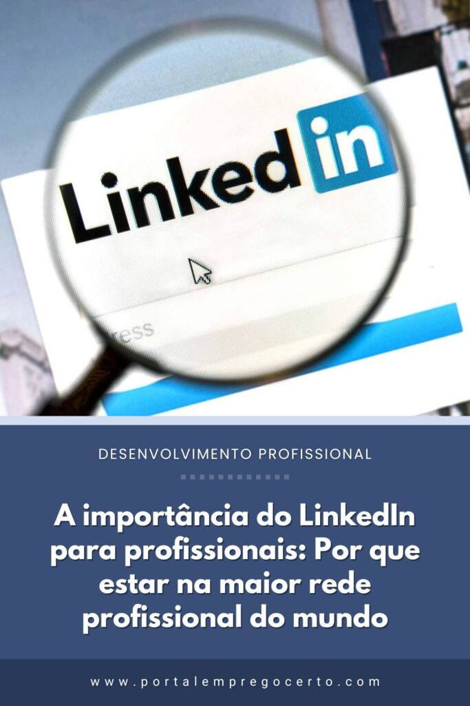 A importância do LinkedIn para profissionais: Por que estar na maior rede profissional do mundo